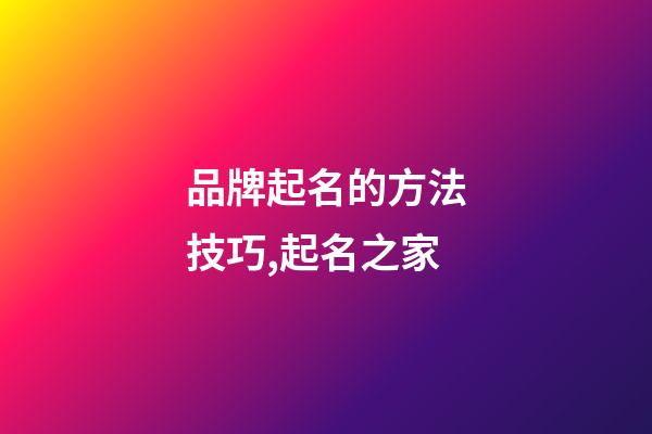 品牌起名的方法技巧,起名之家-第1張-商標(biāo)起名-玄機(jī)派