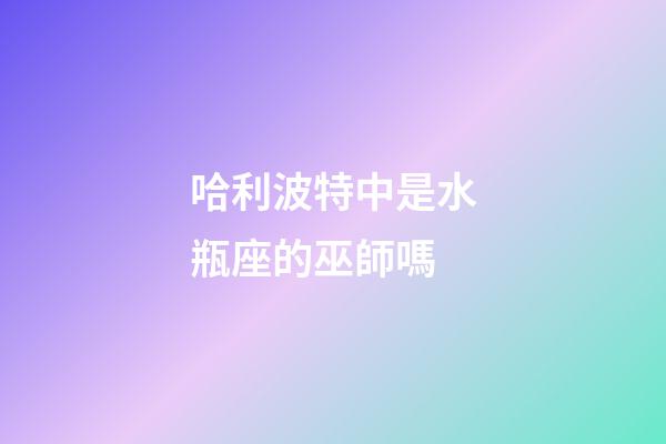 哈利波特中是水瓶座的巫師嗎-第1張-星座運(yùn)勢-玄機(jī)派