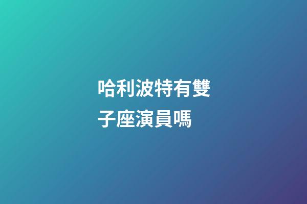 哈利波特有雙子座演員嗎-第1張-星座運勢-玄機派