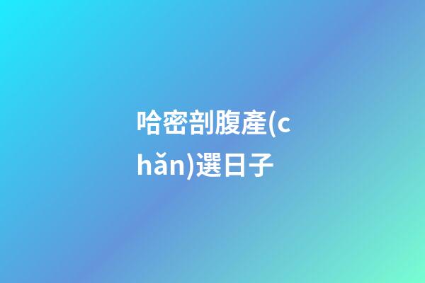 哈密剖腹產(chǎn)選日子