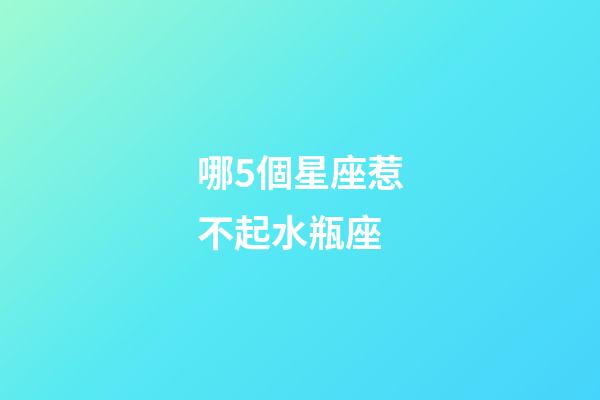 哪5個星座惹不起水瓶座-第1張-星座運勢-玄機派