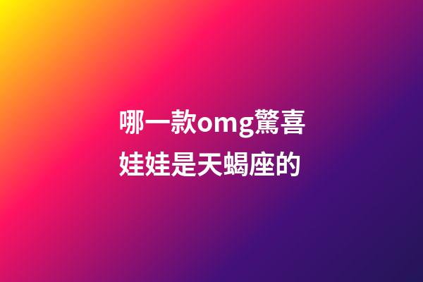哪一款omg驚喜娃娃是天蝎座的-第1張-星座運勢-玄機派