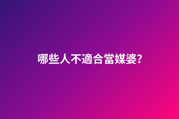 哪些人不適合當媒婆？