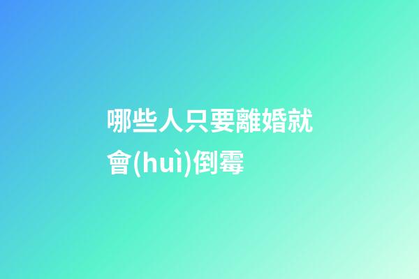 哪些人只要離婚就會(huì)倒霉