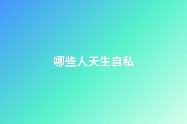 哪些人天生自私
