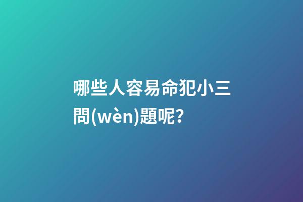 哪些人容易命犯小三問(wèn)題呢？