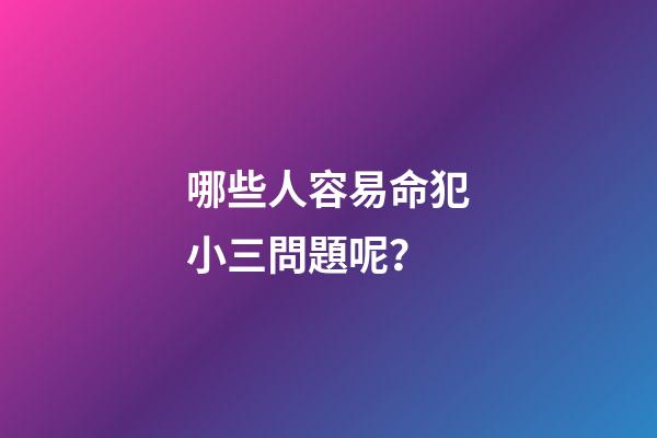哪些人容易命犯小三問題呢？