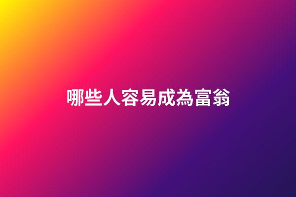 哪些人容易成為富翁