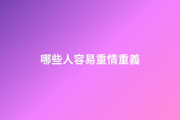 哪些人容易重情重義