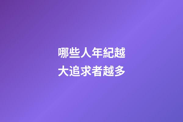 哪些人年紀越大追求者越多