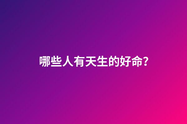 哪些人有天生的好命？