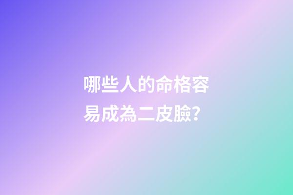 哪些人的命格容易成為二皮臉？