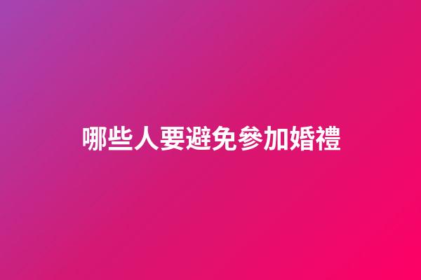 哪些人要避免參加婚禮
