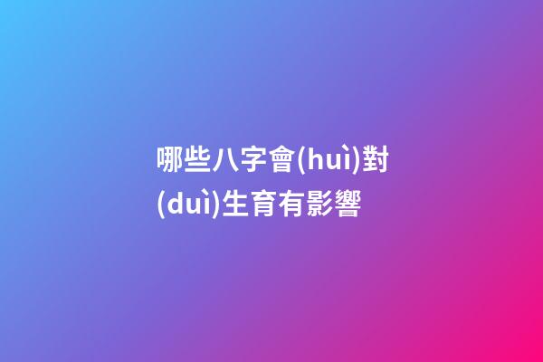 哪些八字會(huì)對(duì)生育有影響