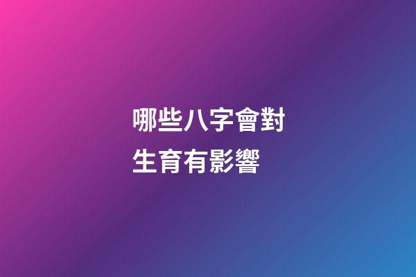 哪些八字會對生育有影響