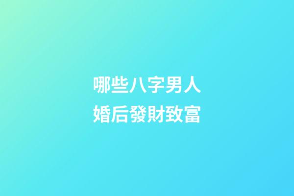 哪些八字男人婚后發財致富