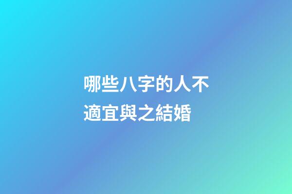 哪些八字的人不適宜與之結婚