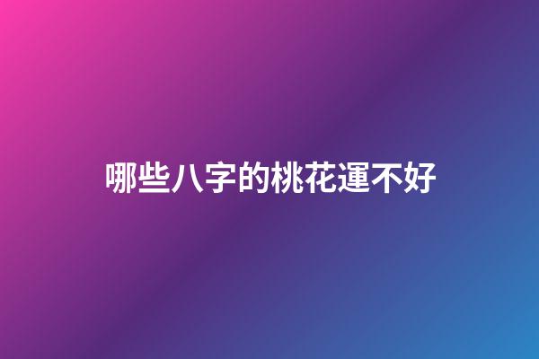 哪些八字的桃花運不好