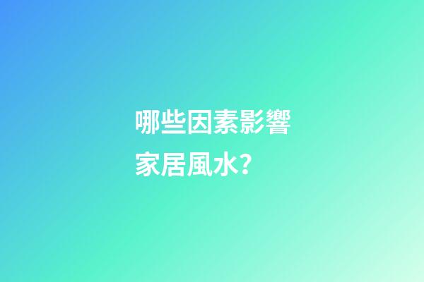 哪些因素影響家居風水？