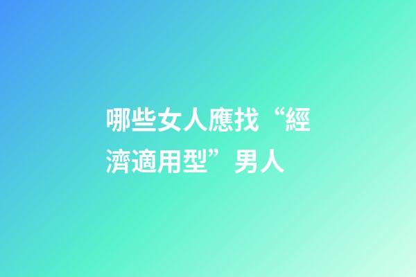 哪些女人應找“經濟適用型”男人