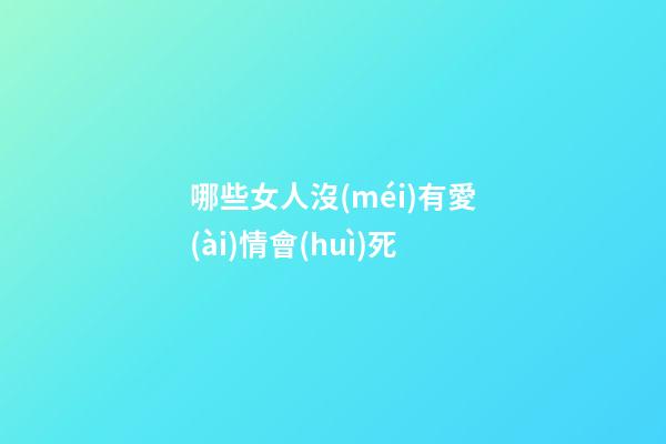 哪些女人沒(méi)有愛(ài)情會(huì)死