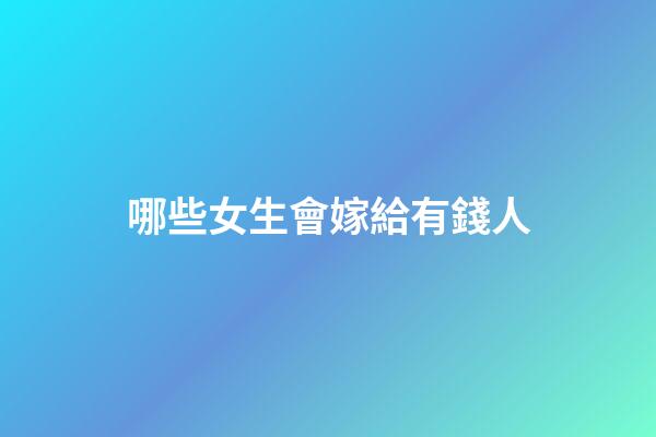 哪些女生會嫁給有錢人