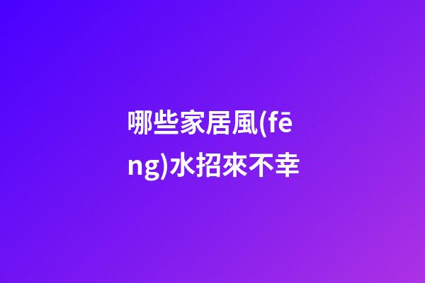 哪些家居風(fēng)水招來不幸