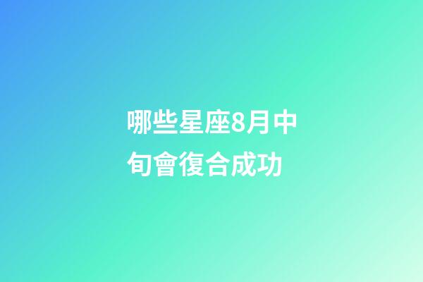 哪些星座8月中旬會復合成功-第1張-星座運勢-玄機派