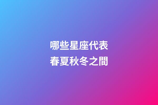 哪些星座代表春夏秋冬之間-第1張-星座運勢-玄機派