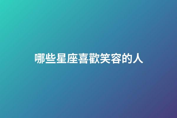 哪些星座喜歡笑容的人-第1張-星座運勢-玄機派