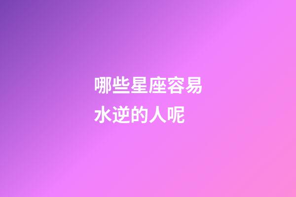 哪些星座容易水逆的人呢-第1張-星座運勢-玄機派