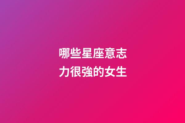 哪些星座意志力很強的女生-第1張-星座運勢-玄機派