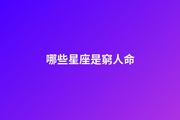 哪些星座是窮人命-第1張-星座運(yùn)勢-玄機(jī)派