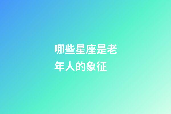 哪些星座是老年人的象征-第1張-星座運(yùn)勢-玄機(jī)派