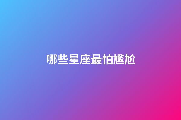 哪些星座最怕尷尬-第1張-星座運勢-玄機派