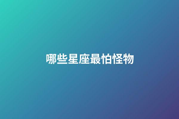 哪些星座最怕怪物-第1張-星座運(yùn)勢-玄機(jī)派