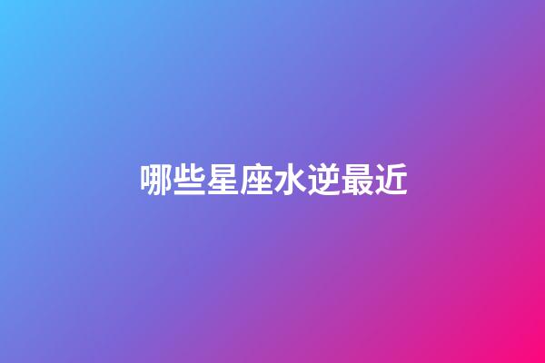 哪些星座水逆最近-第1張-星座運勢-玄機(jī)派