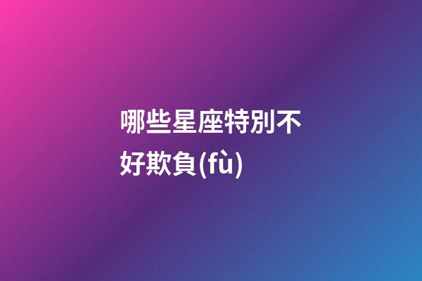 哪些星座特別不好欺負(fù)-第1張-星座運(yùn)勢-玄機(jī)派