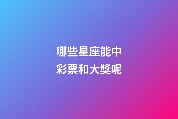 哪些星座能中彩票和大獎呢-第1張-星座運勢-玄機派