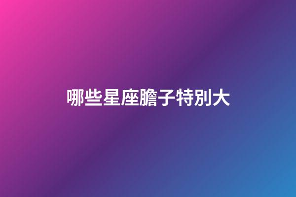 哪些星座膽子特別大-第1張-星座運勢-玄機派