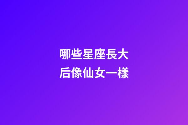 哪些星座長大后像仙女一樣-第1張-星座運勢-玄機派