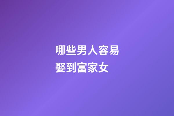 哪些男人容易娶到富家女