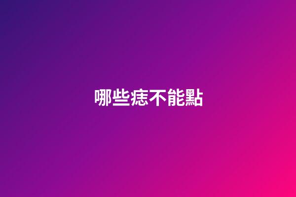哪些痣不能點