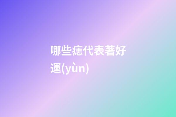 哪些痣代表著好運(yùn)