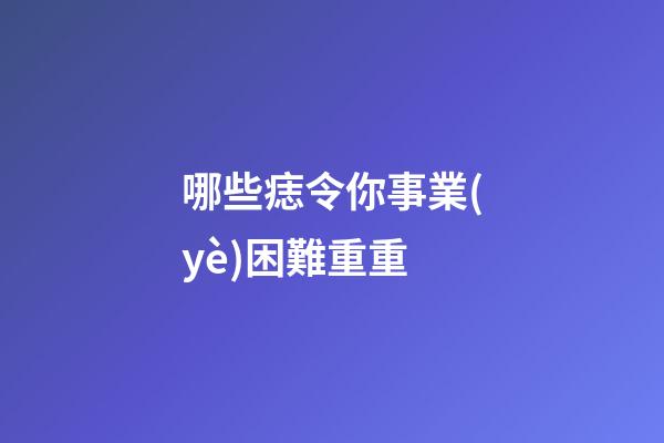 哪些痣令你事業(yè)困難重重