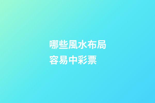哪些風水布局容易中彩票