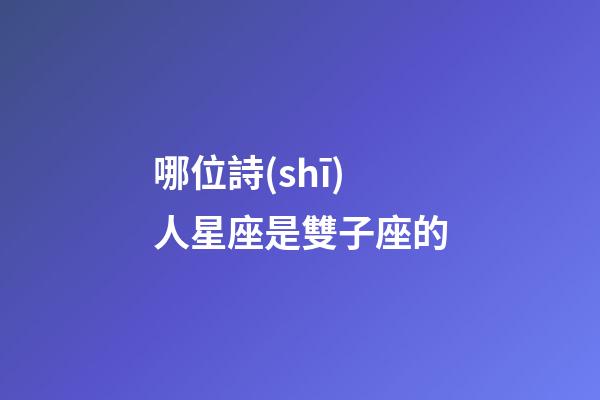 哪位詩(shī)人星座是雙子座的-第1張-星座運(yùn)勢(shì)-玄機(jī)派