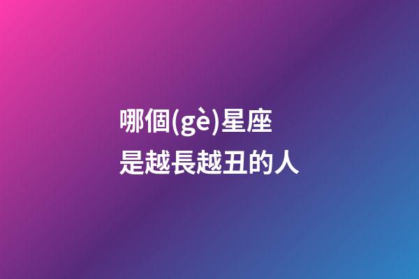 哪個(gè)星座是越長越丑的人-第1張-星座運(yùn)勢-玄機(jī)派
