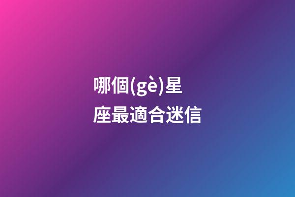 哪個(gè)星座最適合迷信-第1張-星座運(yùn)勢(shì)-玄機(jī)派