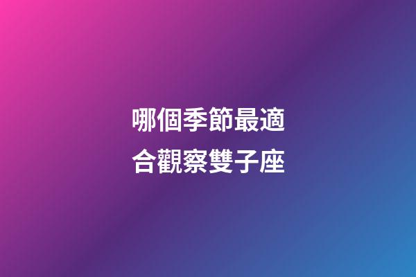 哪個季節最適合觀察雙子座-第1張-星座運勢-玄機派